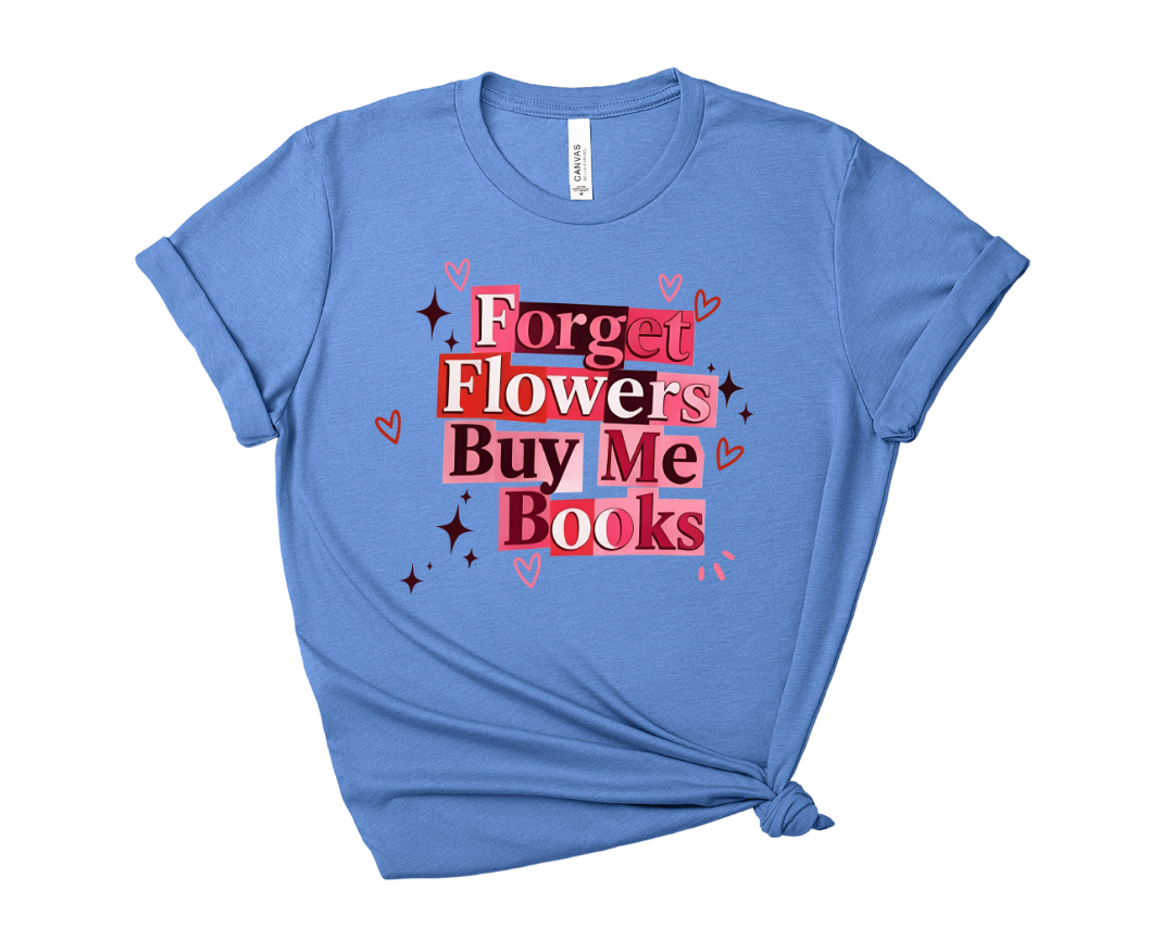 Forget Flowers, Buy Me Books Tee – Short Sleeve Graphic T-Shirt