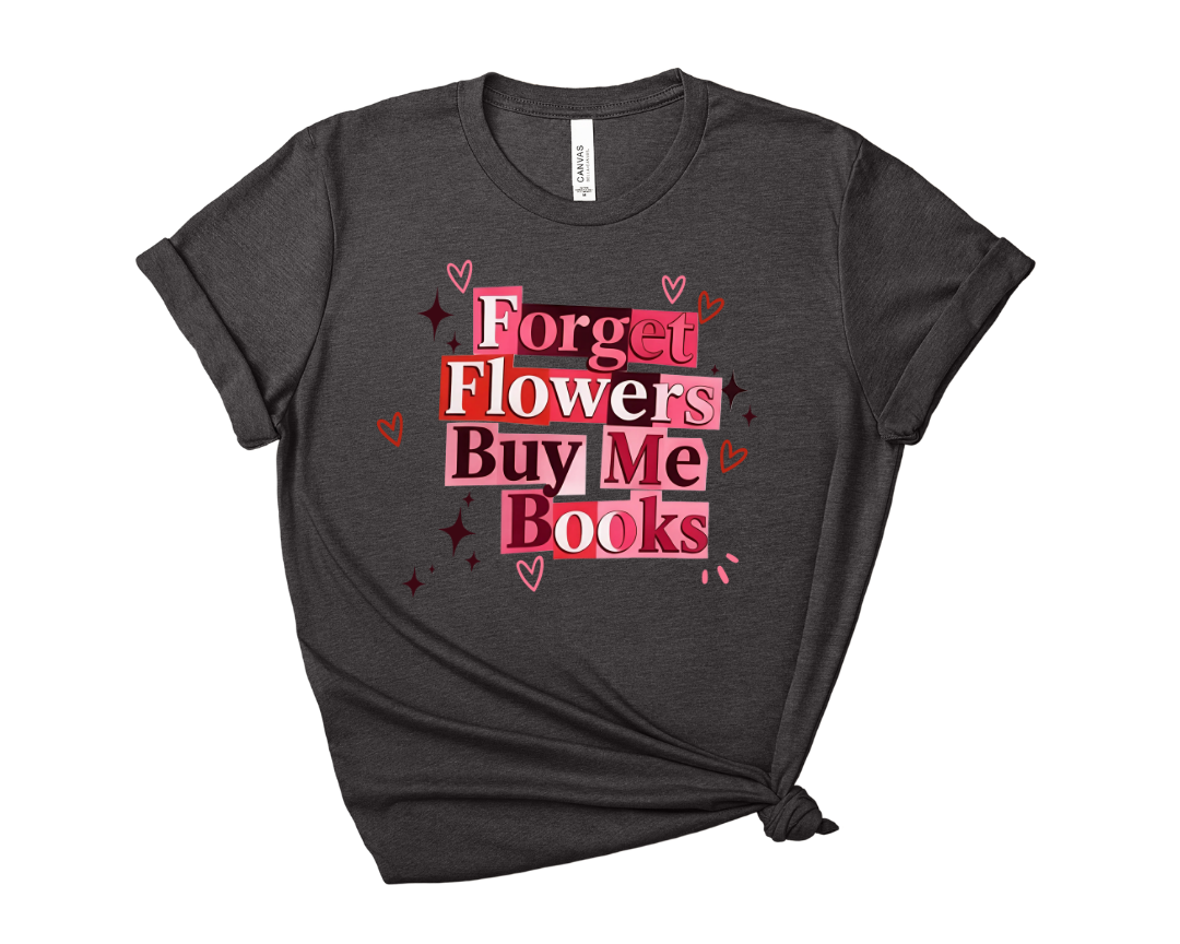 Forget Flowers, Buy Me Books Tee – Short Sleeve Graphic T-Shirt