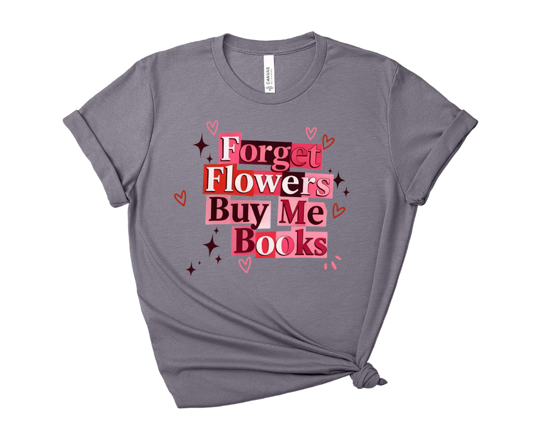 Forget Flowers, Buy Me Books Tee – Short Sleeve Graphic T-Shirt