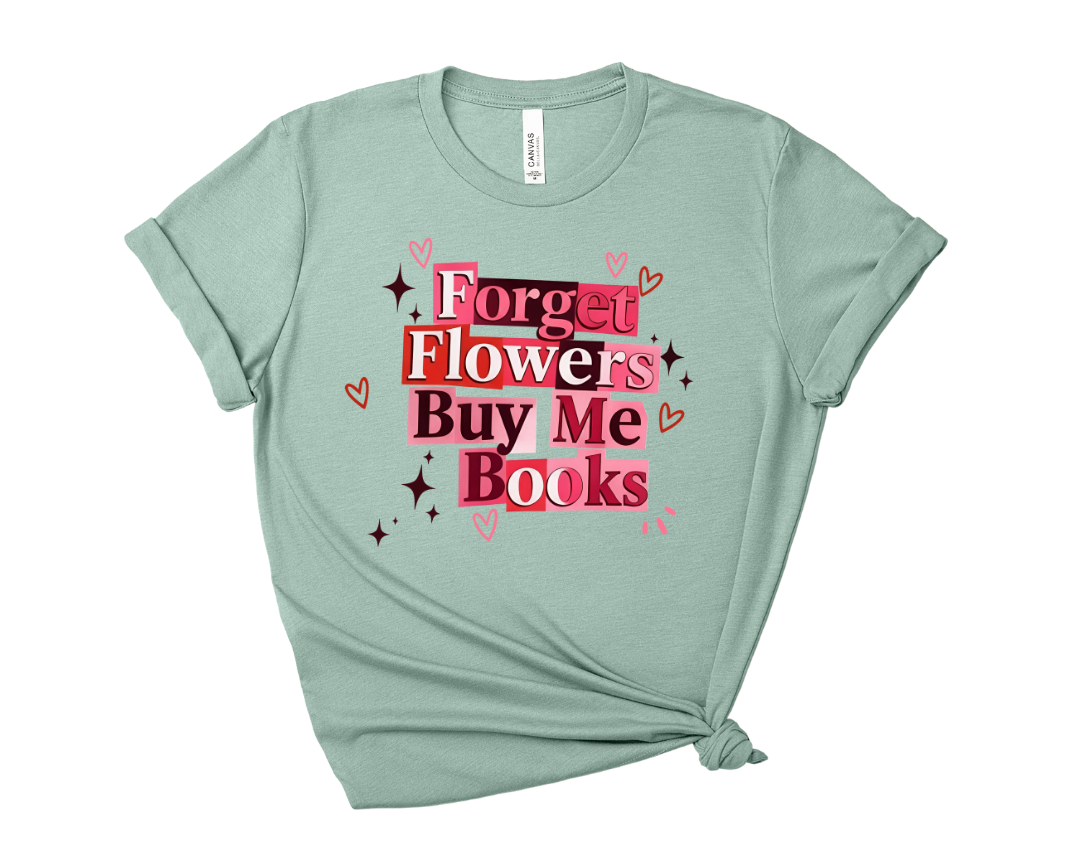 Forget Flowers, Buy Me Books Tee – Short Sleeve Graphic T-Shirt