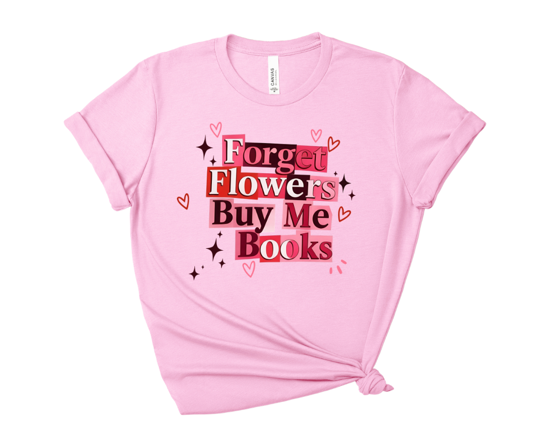 Forget Flowers, Buy Me Books Tee – Short Sleeve Graphic T-Shirt