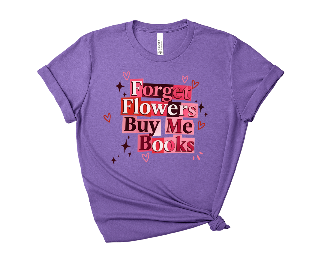 Forget Flowers, Buy Me Books Tee – Short Sleeve Graphic T-Shirt